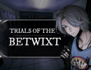 Trials of the Betwixt